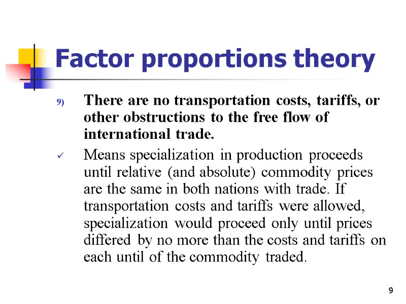 9 Factor proportions theory There are no transportation costs, tariffs, or other obstructions to